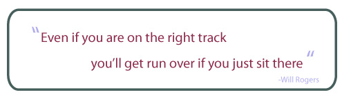 even if you are on the right track, you'll get run over if you just sit there