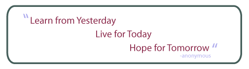 learn from yesterday live for today hope for tomorrow